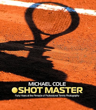 Shot Master: Forty Years at the Pinnacle of Professional Tennis Photography, by Michael Cole Hardcover