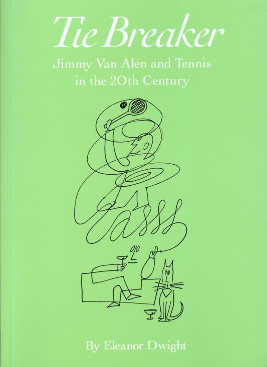 "Tie Breaker" Jimmy Van Alen and Tennis in the 20th Century by Eleanor Dwight
